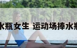 运动场捧水瓶女生 运动场捧水瓶女生图片