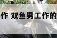 双鱼男出差工作 双鱼男工作的时候会不理女朋友吗