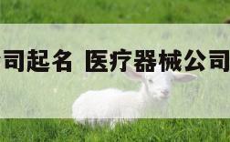 医药器械公司起名 医疗器械公司取名大气高端